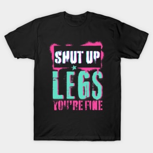 Shut Up Legs You're Fine T-Shirt